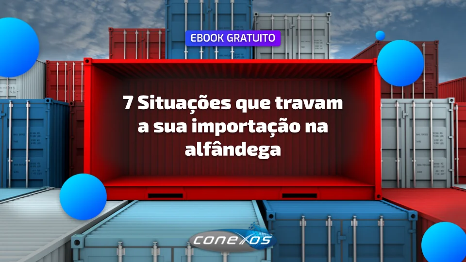 7 Situações que travam a sua importação na alfândega