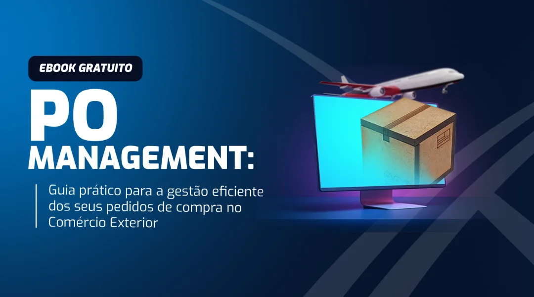 PO Management: a gestão eficiente dos seus pedidos de compra no Comércio Exterior